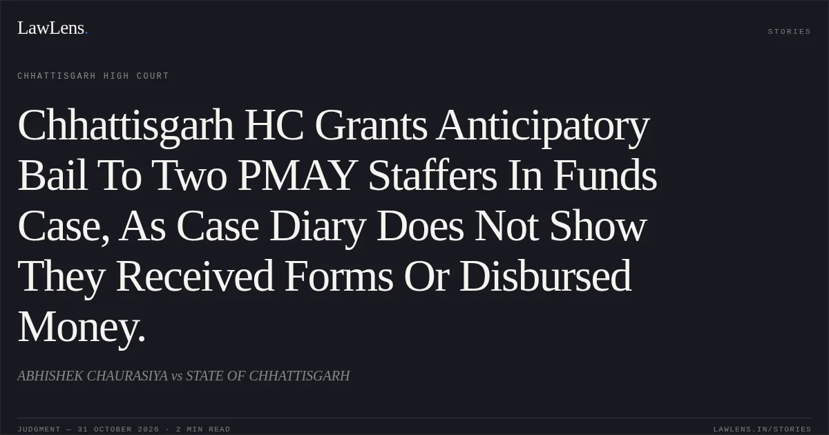Chhattisgarh HC Grants Anticipatory Bail To Two PMAY Staffers In Funds Case, As Case Diary Does Not Show They Received Forms Or Disbursed Money.. ABHISHEK CHAURASIYA vs STATE OF CHHATTISGARH. Chhattisgarh High Court. LawLens