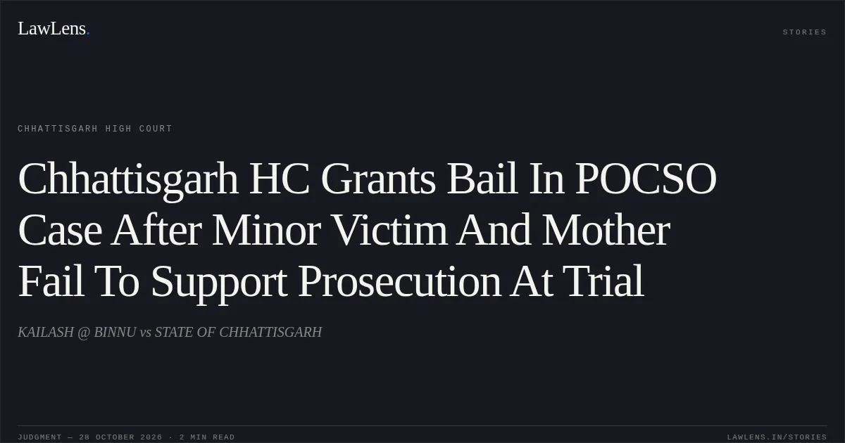 Chhattisgarh HC Grants Bail In POCSO Case After Minor Victim And Mother Fail To Support Prosecution At Trial. KAILASH @ BINNU vs STATE OF CHHATTISGARH. Chhattisgarh High Court. LawLens