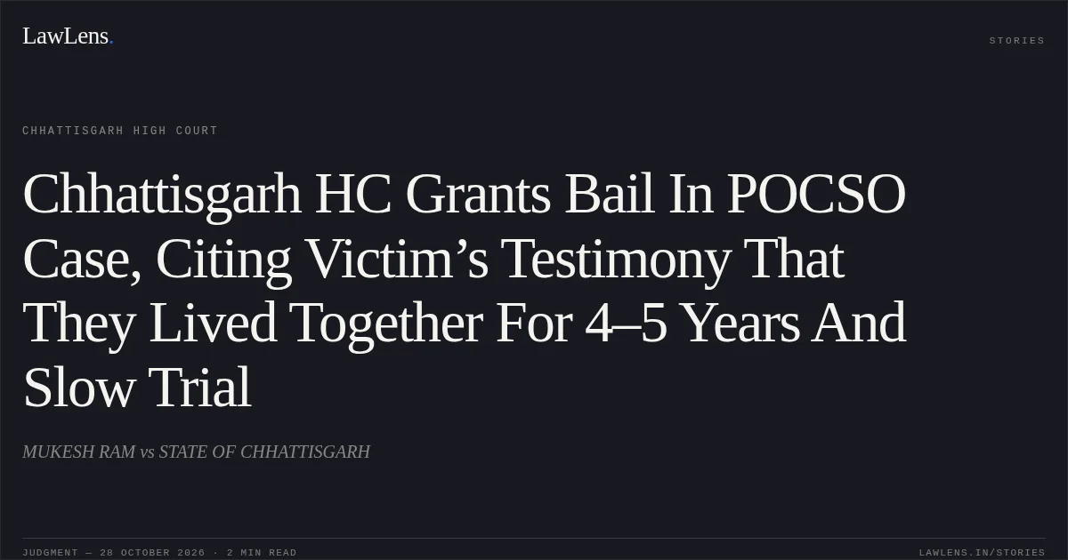 Chhattisgarh HC Grants Bail In POCSO Case, Citing Victim’s Testimony That They Lived Together For 4–5 Years And Slow Trial. MUKESH RAM vs STATE OF CHHATTISGARH. Chhattisgarh High Court. LawLens