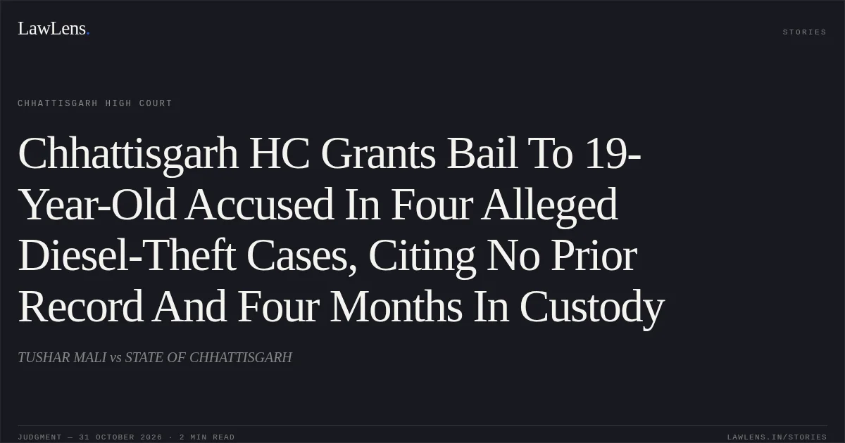 Chhattisgarh HC Grants Bail To 19-Year-Old Accused In Four Alleged Diesel-Theft Cases, Citing No Prior Record And Four Months In Custody. TUSHAR MALI vs STATE OF CHHATTISGARH. Chhattisgarh High Court. LawLens