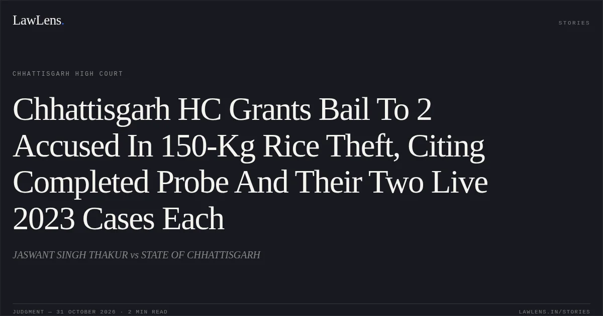 Chhattisgarh HC Grants Bail To 2 Accused In 150-Kg Rice Theft, Citing Completed Probe And Their Two Live 2023 Cases Each. JASWANT SINGH THAKUR vs STATE OF CHHATTISGARH. Chhattisgarh High Court. LawLens