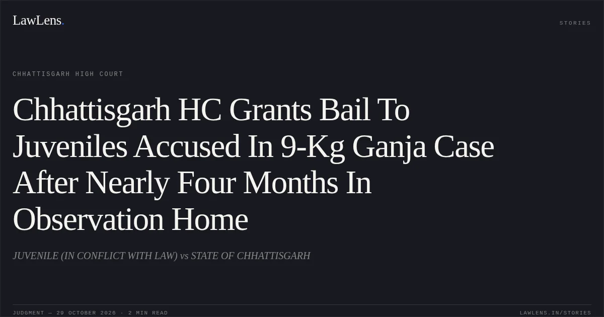 Chhattisgarh HC Grants Bail To Juveniles Accused In 9-Kg Ganja Case After Nearly Four Months In Observation Home. JUVENILE (IN CONFLICT WITH LAW) vs STATE OF CHHATTISGARH. Chhattisgarh High Court. LawLens