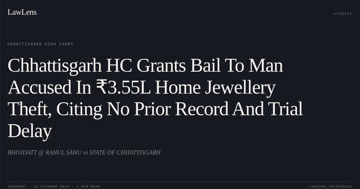 Chhattisgarh HC Grants Bail To Man Accused In ₹3.55L Home Jewellery Theft, Citing No Prior Record And Trial Delay. BHOJDATT @ RAHUL SAHU vs STATE OF CHHATTISGARH. Chhattisgarh High Court. LawLens