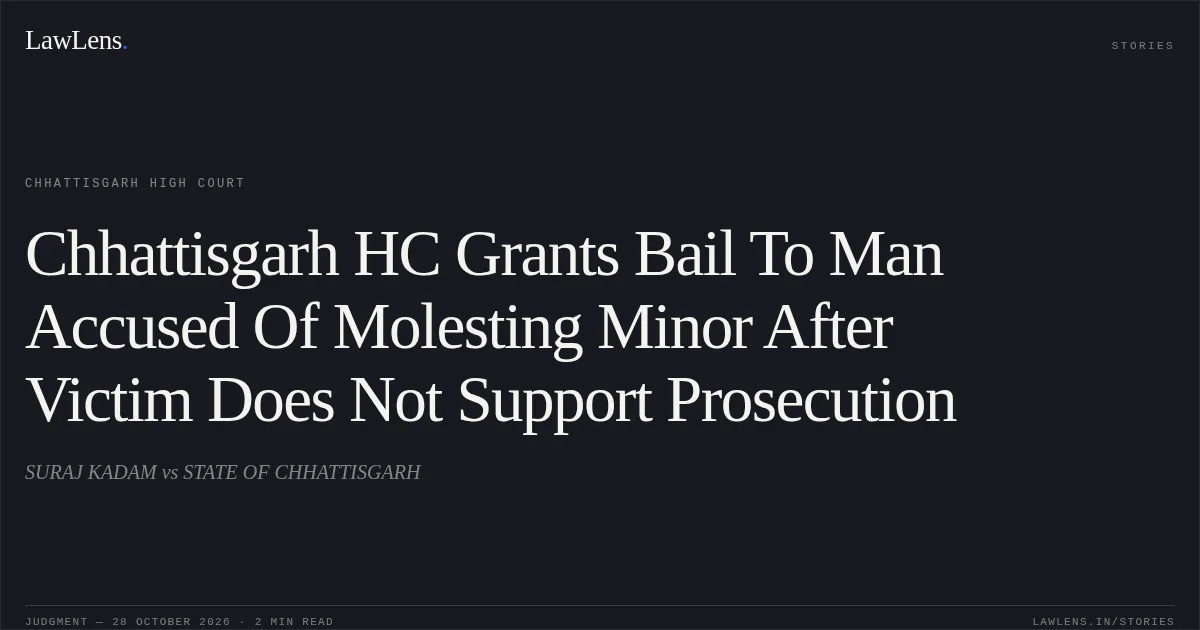 Chhattisgarh HC Grants Bail To Man Accused Of Molesting Minor After Victim Does Not Support Prosecution. SURAJ KADAM vs STATE OF CHHATTISGARH. Chhattisgarh High Court. LawLens