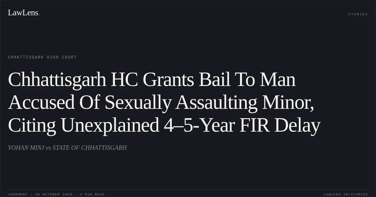 Chhattisgarh HC Grants Bail To Man Accused Of Sexually Assaulting Minor, Citing Unexplained 4–5-Year FIR Delay. YOHAN MINJ vs STATE OF CHHATTISGARH. Chhattisgarh High Court. LawLens