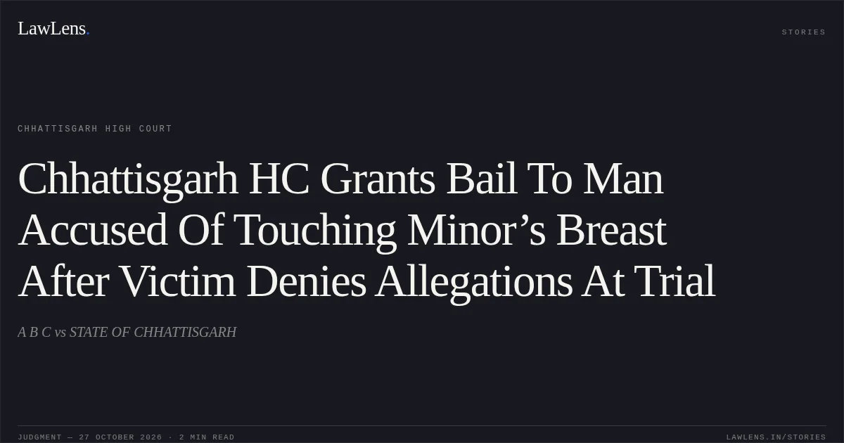 Chhattisgarh HC Grants Bail To Man Accused Of Touching Minor’s Breast After Victim Denies Allegations At Trial. A B C vs STATE OF CHHATTISGARH. Chhattisgarh High Court. LawLens