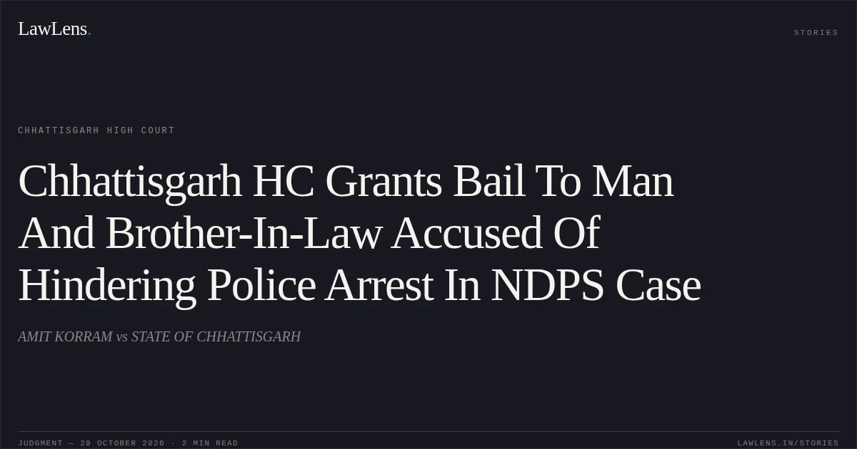 Chhattisgarh HC Grants Bail To Man And Brother-In-Law Accused Of Hindering Police Arrest In NDPS Case. AMIT KORRAM vs STATE OF CHHATTISGARH. Chhattisgarh High Court. LawLens