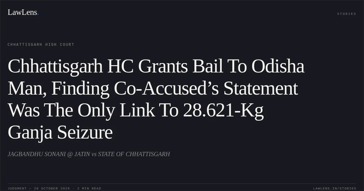 Chhattisgarh HC Grants Bail To Odisha Man, Finding Co-Accused’s Statement Was The Only Link To 28.621-Kg Ganja Seizure. JAGBANDHU SONANI @ JATIN vs STATE OF CHHATTISGARH. Chhattisgarh High Court. LawLens