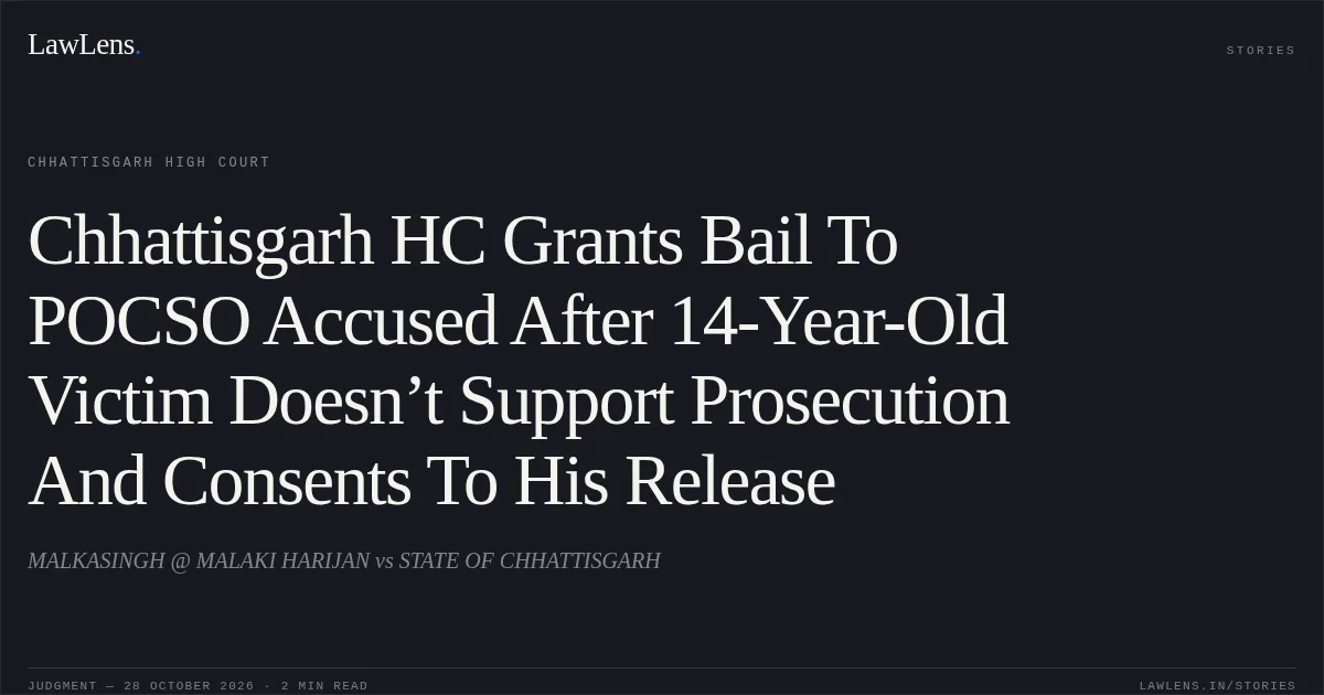 Chhattisgarh HC Grants Bail To POCSO Accused After 14-Year-Old Victim Doesn’t Support Prosecution And Consents To His Release. MALKASINGH @ MALAKI HARIJAN vs STATE OF CHHATTISGARH. Chhattisgarh High Court. LawLens