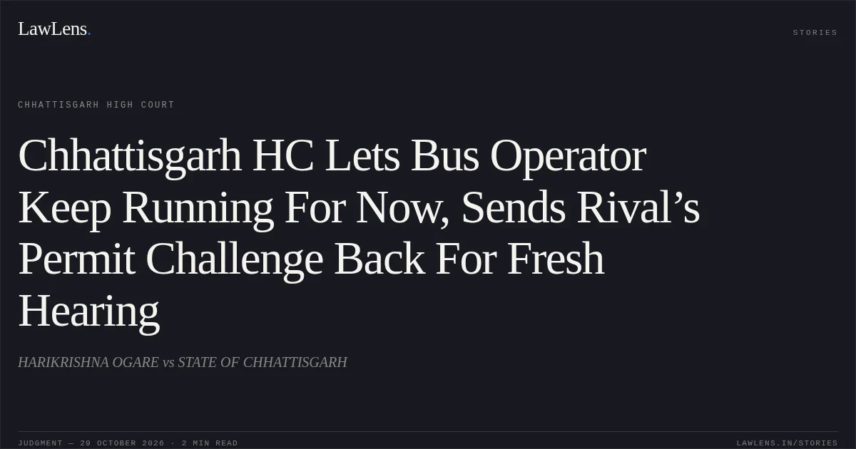 Chhattisgarh HC Lets Bus Operator Keep Running For Now, Sends Rival’s Permit Challenge Back For Fresh Hearing. HARIKRISHNA OGARE vs STATE OF CHHATTISGARH. Chhattisgarh High Court. LawLens