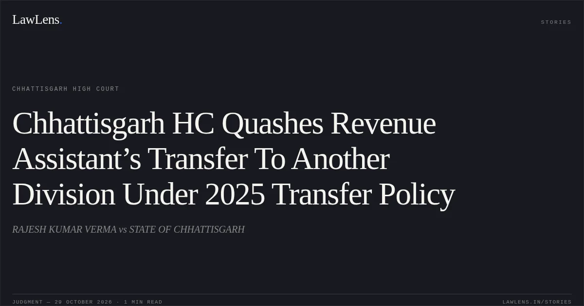 Chhattisgarh HC Quashes Revenue Assistant’s Transfer To Another Division Under 2025 Transfer Policy. RAJESH KUMAR VERMA vs STATE OF CHHATTISGARH. Chhattisgarh High Court. LawLens