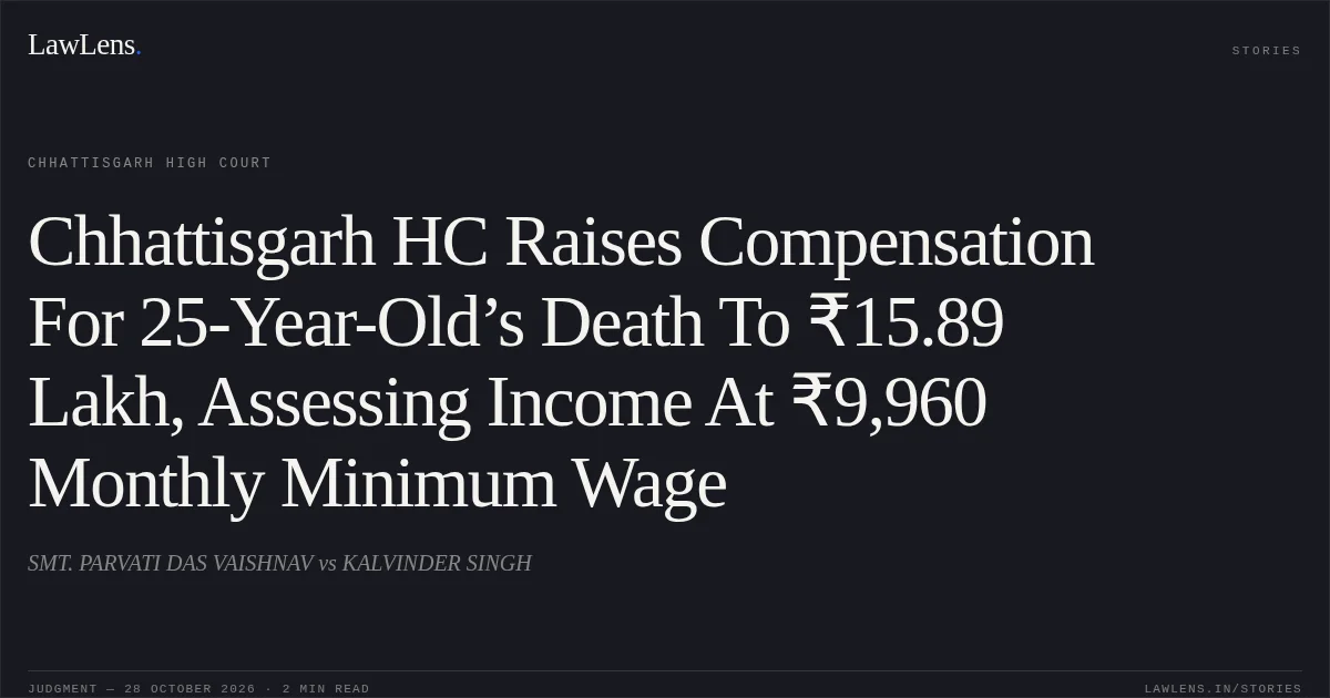 Chhattisgarh HC Raises Compensation For 25-Year-Old’s Death To ₹15.89 Lakh, Assessing Income At ₹9,960 Monthly Minimum Wage. SMT. PARVATI DAS VAISHNAV vs KALVINDER SINGH. Chhattisgarh High Court. LawLens