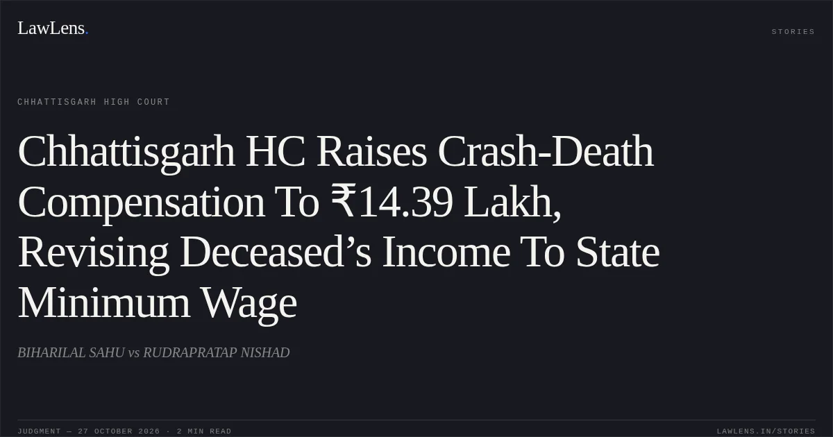 Chhattisgarh HC Raises Crash-Death Compensation To ₹14.39 Lakh, Revising Deceased’s Income To State Minimum Wage. BIHARILAL SAHU vs RUDRAPRATAP NISHAD. Chhattisgarh High Court. LawLens