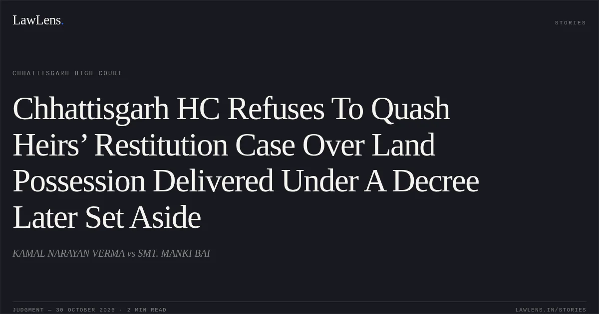 Chhattisgarh HC Refuses To Quash Heirs’ Restitution Case Over Land Possession Delivered Under A Decree Later Set Aside. KAMAL NARAYAN VERMA vs SMT. MANKI BAI. Chhattisgarh High Court. LawLens