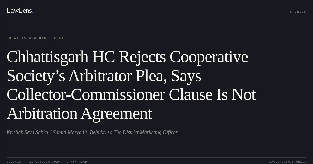 Chhattisgarh HC Rejects Cooperative Society’s Arbitrator Plea, Says Collector-Commissioner Clause Is Not Arbitration Agreement. Krishak Seva Sahkari Samiti Maryadit, Beltukri vs The District Marketing Officer. Chhattisgarh High Court. LawLens