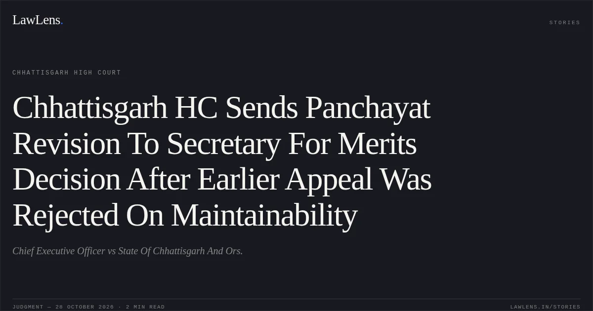 Chhattisgarh HC Sends Panchayat Revision To Secretary For Merits Decision After Earlier Appeal Was Rejected On Maintainability. Chief Executive Officer vs State Of Chhattisgarh And Ors.. Chhattisgarh High Court. LawLens