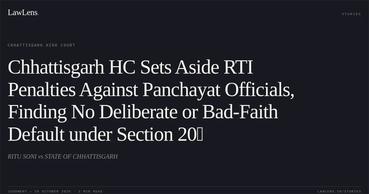 Chhattisgarh HC Sets Aside RTI Penalties Against Panchayat Officials, Finding No Deliberate or Bad-Faith Default under Section 20񎟃. RITU SONI vs STATE OF CHHATTISGARH. Chhattisgarh High Court. LawLens