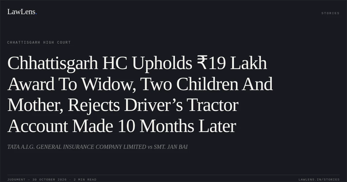 Chhattisgarh HC Upholds ₹19 Lakh Award To Widow, Two Children And Mother, Rejects Driver’s Tractor Account Made 10 Months Later. TATA A.I.G. GENERAL INSURANCE COMPANY LIMITED vs SMT. JAN BAI. Chhattisgarh High Court. LawLens