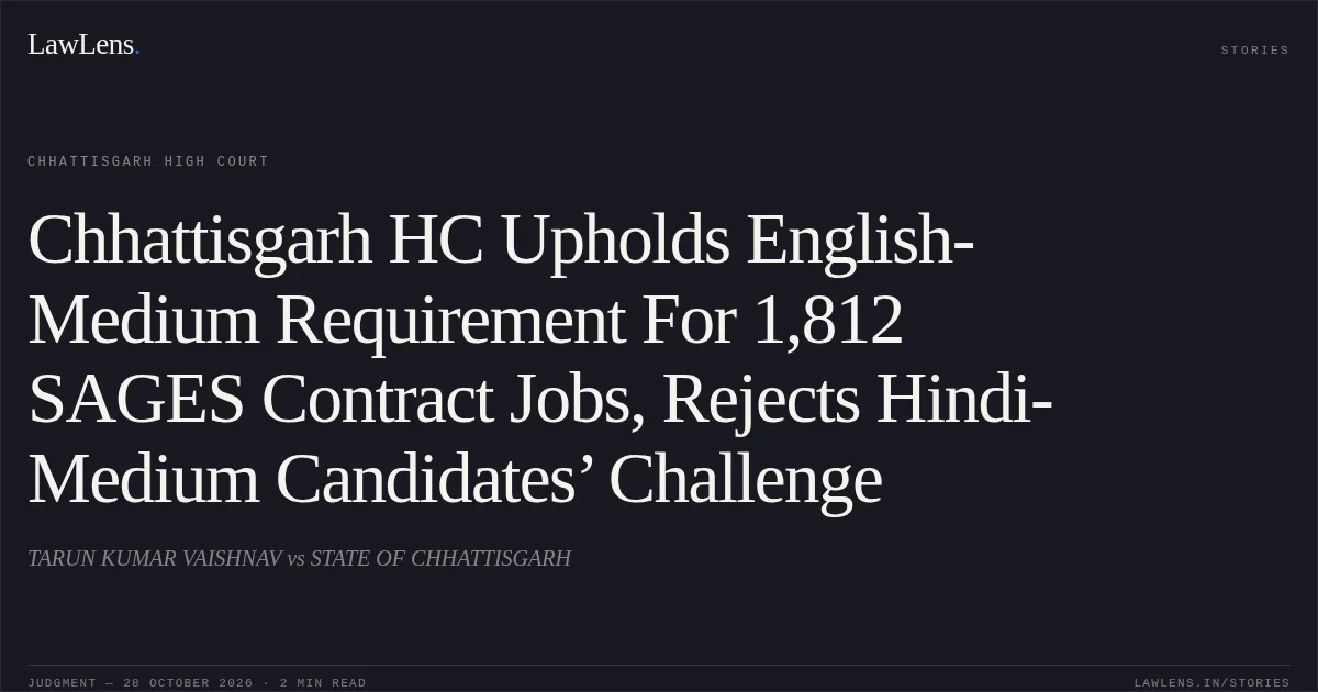 Chhattisgarh HC Upholds English-Medium Requirement For 1,812 SAGES Contract Jobs, Rejects Hindi-Medium Candidates’ Challenge. TARUN KUMAR VAISHNAV vs STATE OF CHHATTISGARH. Chhattisgarh High Court. LawLens