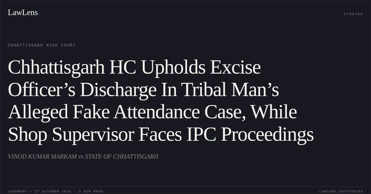 Chhattisgarh HC Upholds Excise Officer’s Discharge In Tribal Man’s Alleged Fake Attendance Case, While Shop Supervisor Faces IPC Proceedings. VINOD KUMAR MARKAM vs STATE OF CHHATTISGARH. Chhattisgarh High Court. LawLens