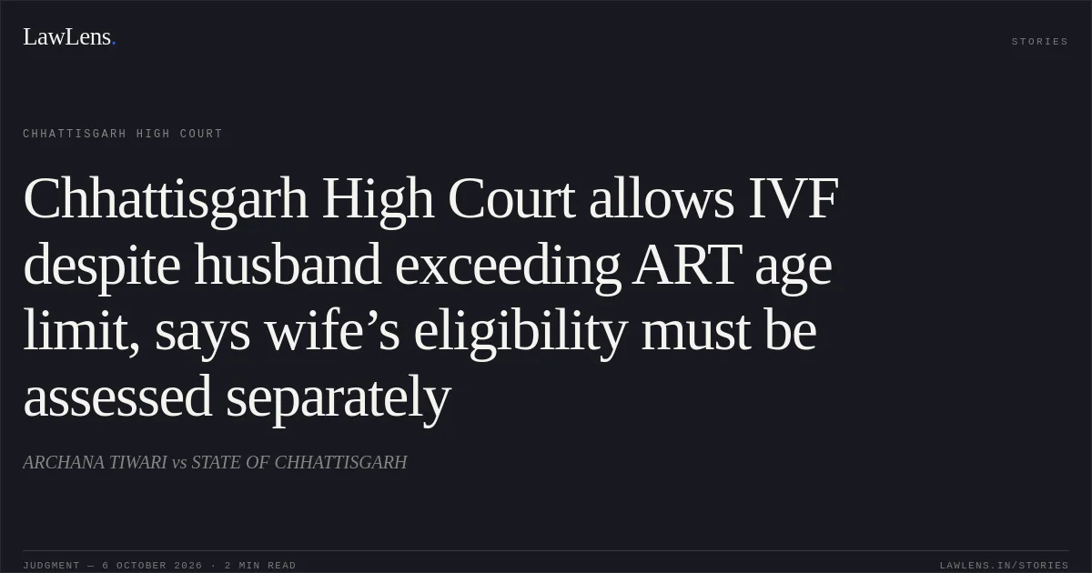 Chhattisgarh High Court allows IVF despite husband exceeding ART age limit, says wife’s eligibility must be assessed separately. ARCHANA TIWARI vs STATE OF CHHATTISGARH. Chhattisgarh High Court. LawLens