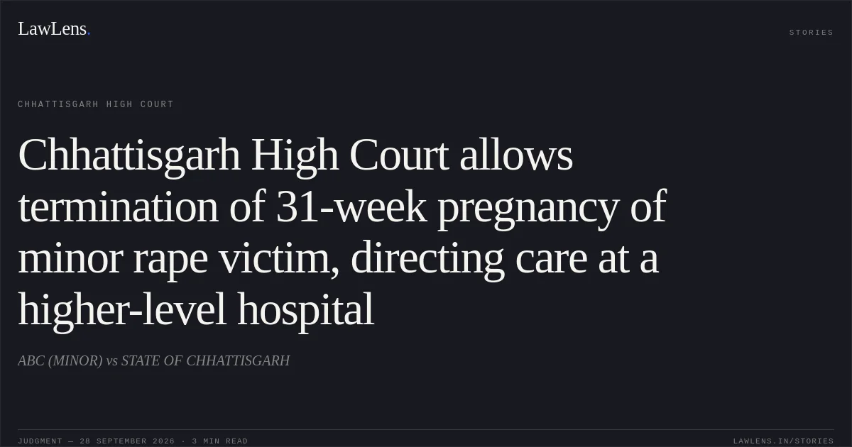 Chhattisgarh High Court allows termination of 31-week pregnancy of minor rape victim, directing care at a higher-level hospital. ABC (MINOR) vs STATE OF CHHATTISGARH. Chhattisgarh High Court. LawLens