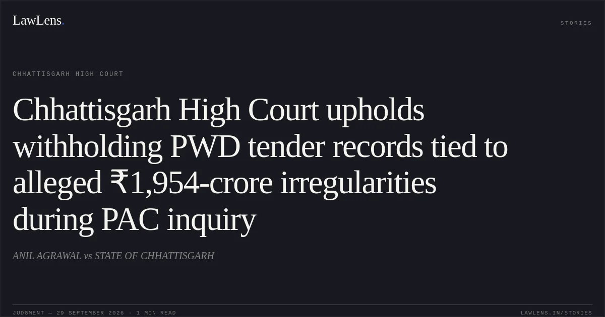 Chhattisgarh High Court upholds withholding PWD tender records tied to alleged ₹1,954-crore irregularities during PAC inquiry. ANIL AGRAWAL vs STATE OF CHHATTISGARH. Chhattisgarh High Court. LawLens