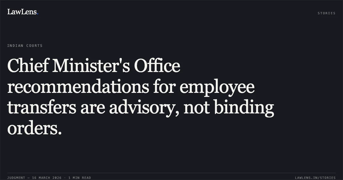 Chief Minister's Office recommendations for employee transfers are advisory, not binding orders.. SRI CHETHAN S vs THE KARNATAKA POWER TRANSMISSION CORPORATION LIMITED. Karnataka High Court. LawLens