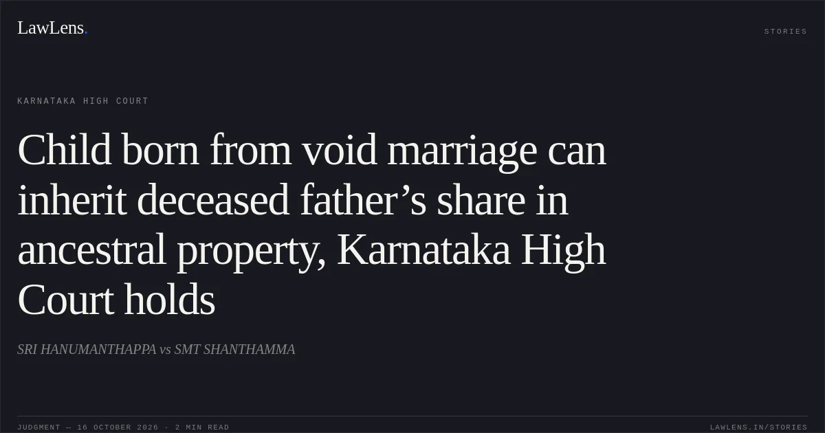 Child born from void marriage can inherit deceased father’s share in ancestral property, Karnataka High Court holds. SRI HANUMANTHAPPA vs SMT SHANTHAMMA. Karnataka High Court. LawLens