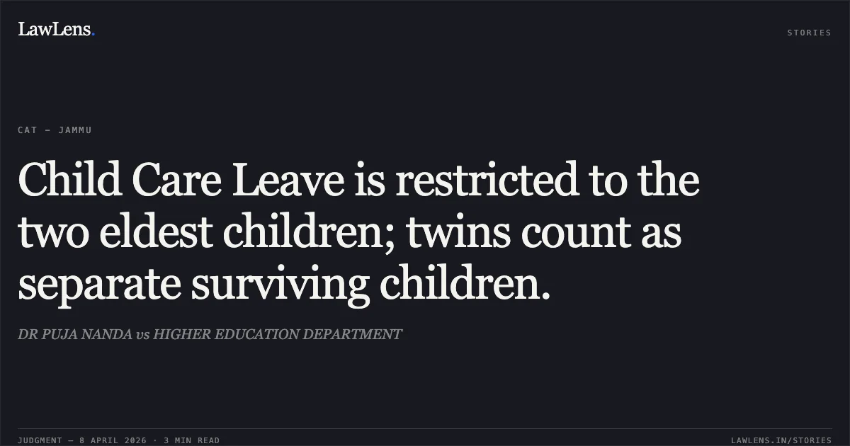 Child Care Leave is restricted to the two eldest children; twins count as separate surviving children.. DR PUJA NANDA vs HIGHER EDUCATION DEPARTMENT. Central Administrative Tribunal. LawLens
