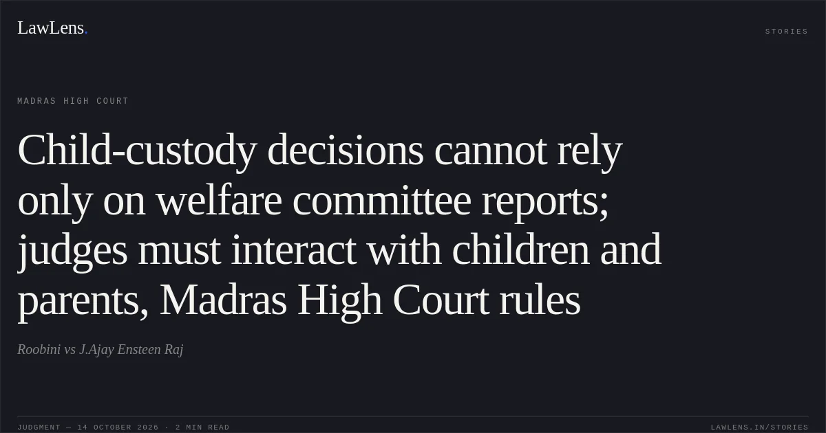 Child-custody decisions cannot rely only on welfare committee reports; judges must interact with children and parents, Madras High Court rules. Roobini vs J.Ajay Ensteen Raj. Madras High Court. LawLens
