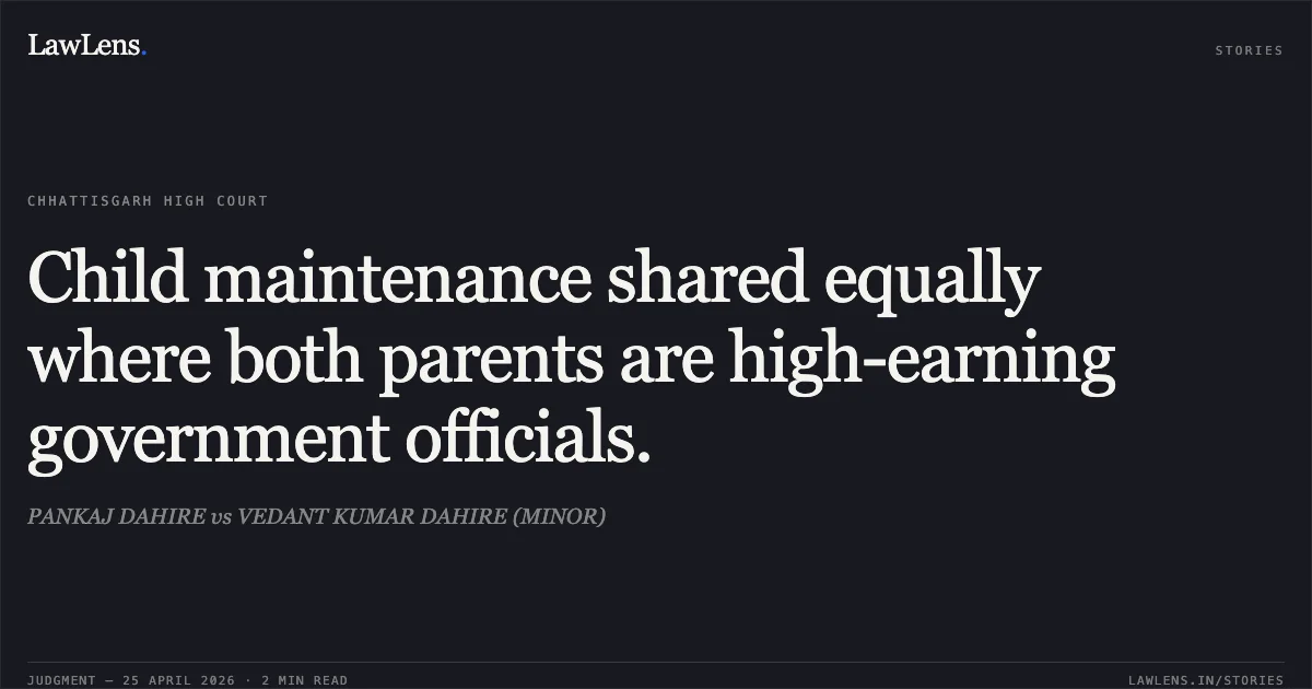 Child maintenance shared equally where both parents are high-earning government officials.. PANKAJ DAHIRE vs VEDANT KUMAR DAHIRE (MINOR). Chhattisgarh High Court. LawLens
