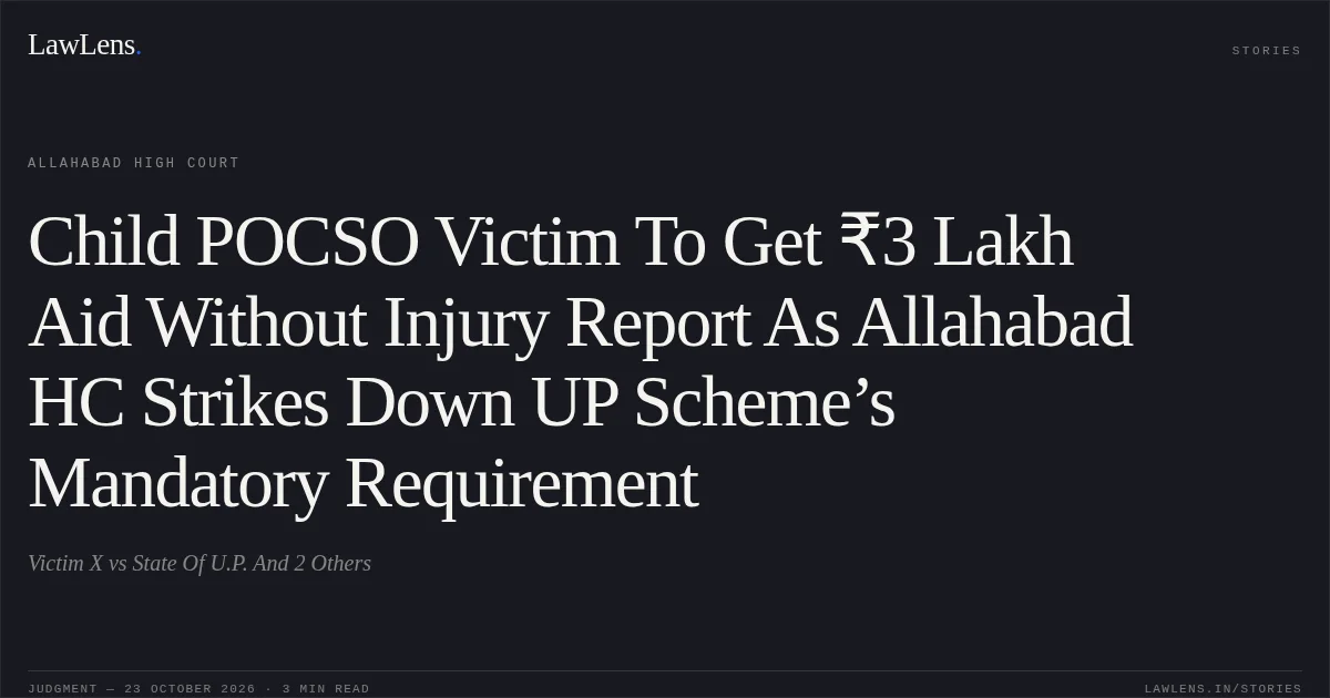 Child POCSO Victim To Get ₹3 Lakh Aid Without Injury Report As Allahabad HC Strikes Down UP Scheme’s Mandatory Requirement. Victim X vs State Of U.P. And 2 Others. Allahabad High Court. LawLens
