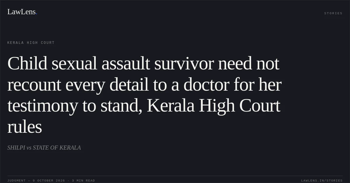 Child sexual assault survivor need not recount every detail to a doctor for her testimony to stand, Kerala High Court rules. SHILPI vs STATE OF KERALA. Kerala High Court. LawLens