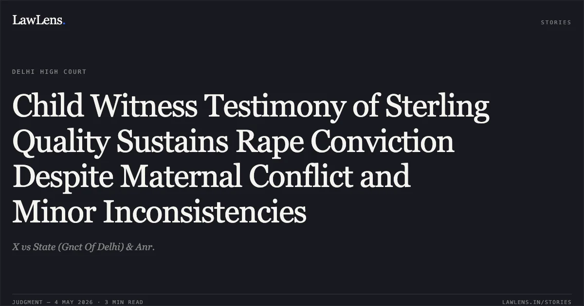 Child Witness Testimony of Sterling Quality Sustains Rape Conviction Despite Maternal Conflict and Minor Inconsistencies. X vs State (Gnct Of Delhi) & Anr.. Delhi High Court. LawLens