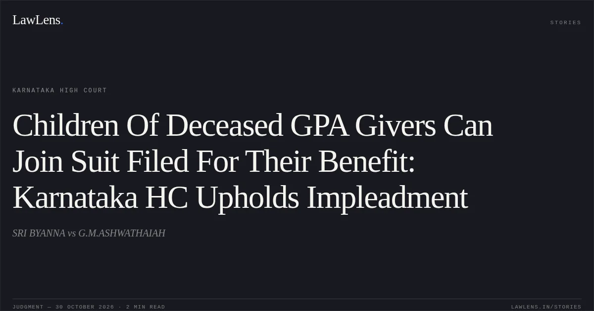 Children Of Deceased GPA Givers Can Join Suit Filed For Their Benefit: Karnataka HC Upholds Impleadment. SRI BYANNA vs G.M.ASHWATHAIAH. Karnataka High Court. LawLens