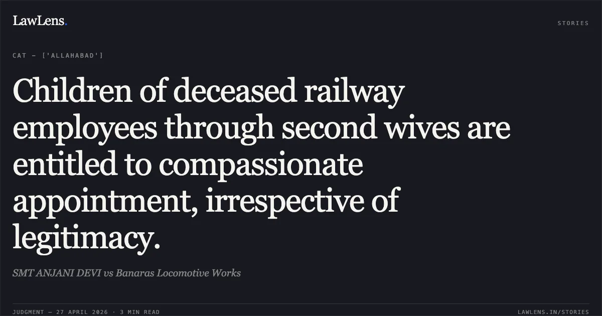 Children of deceased railway employees through second wives are entitled to compassionate appointment, irrespective of legitimacy.. SMT ANJANI DEVI vs Banaras Locomotive Works. Central Administrative Tribunal. LawLens