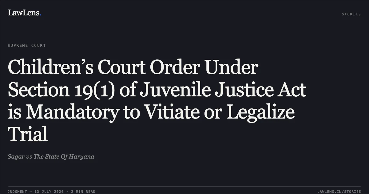Children’s Court Order Under Section 19(1) of Juvenile Justice Act is Mandatory to Vitiate or Legalize Trial. Sagar vs The State Of Haryana. Supreme Court. LawLens