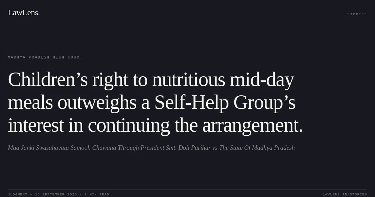 Children’s right to nutritious mid-day meals outweighs a Self-Help Group’s interest in continuing the arrangement.. Maa Janki Swasahayata Samooh Chuwana Through President Smt. Doli Parihar vs The State Of Madhya Pradesh. Madhya Pradesh High Court. LawLens