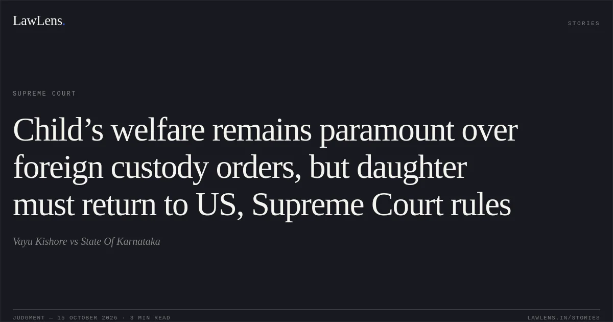 Child’s welfare remains paramount over foreign custody orders, but daughter must return to US, Supreme Court rules. Vayu Kishore vs State Of Karnataka. Supreme Court. LawLens