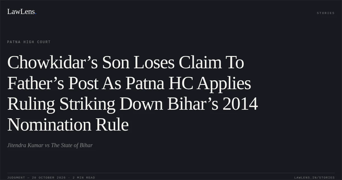 Chowkidar’s Son Loses Claim To Father’s Post As Patna HC Applies Ruling Striking Down Bihar’s 2014 Nomination Rule. Jitendra Kumar vs The State of Bihar. Patna High Court. LawLens