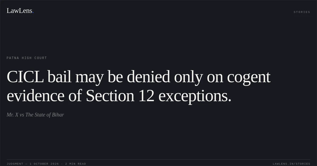 CICL bail may be denied only on cogent evidence of Section 12 exceptions.. Mr. X vs The State of Bihar. Patna High Court. LawLens