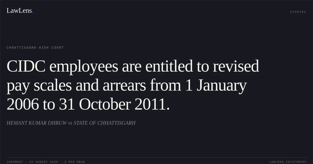 CIDC employees are entitled to revised pay scales and arrears from 1 January 2006 to 31 October 2011.. HEMANT KUMAR DHRUW vs STATE OF CHHATTISGARH. Chhattisgarh High Court. LawLens