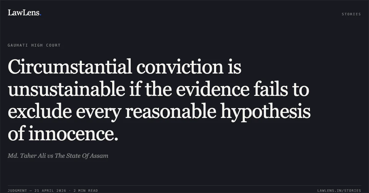 Circumstantial conviction is unsustainable if the evidence fails to exclude every reasonable hypothesis of innocence.. Md. Taher Ali vs The State Of Assam. Gauhati High Court. LawLens