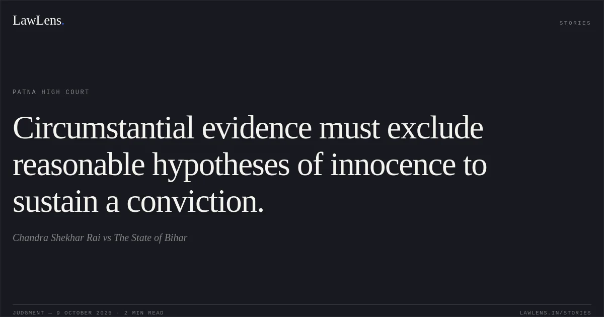 Circumstantial evidence must exclude reasonable hypotheses of innocence to sustain a conviction.. Chandra Shekhar Rai vs The State of Bihar. Patna High Court. LawLens