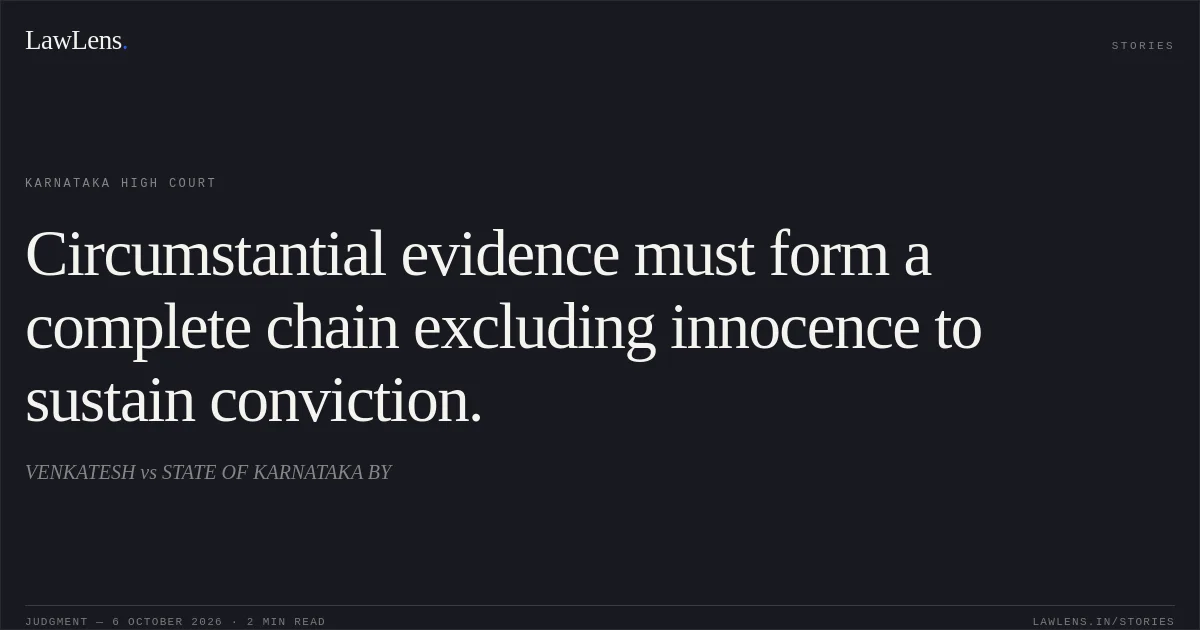 Circumstantial evidence must form a complete chain excluding innocence to sustain conviction.. VENKATESH vs STATE OF KARNATAKA BY. Karnataka High Court. LawLens
