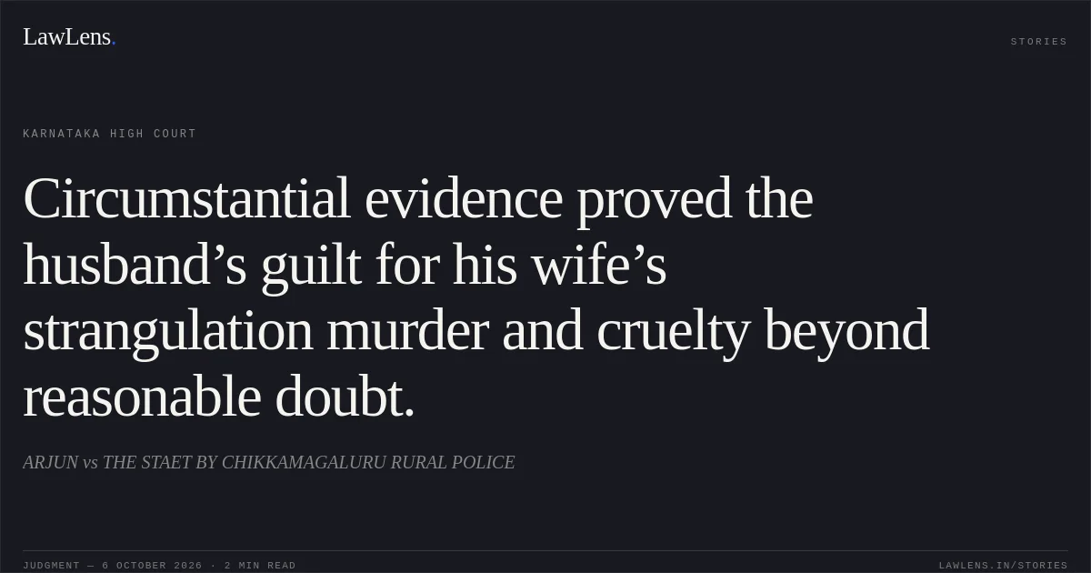 Circumstantial evidence proved the husband’s guilt for his wife’s strangulation murder and cruelty beyond reasonable doubt.. ARJUN vs THE STAET BY CHIKKAMAGALURU RURAL POLICE. Karnataka High Court. LawLens