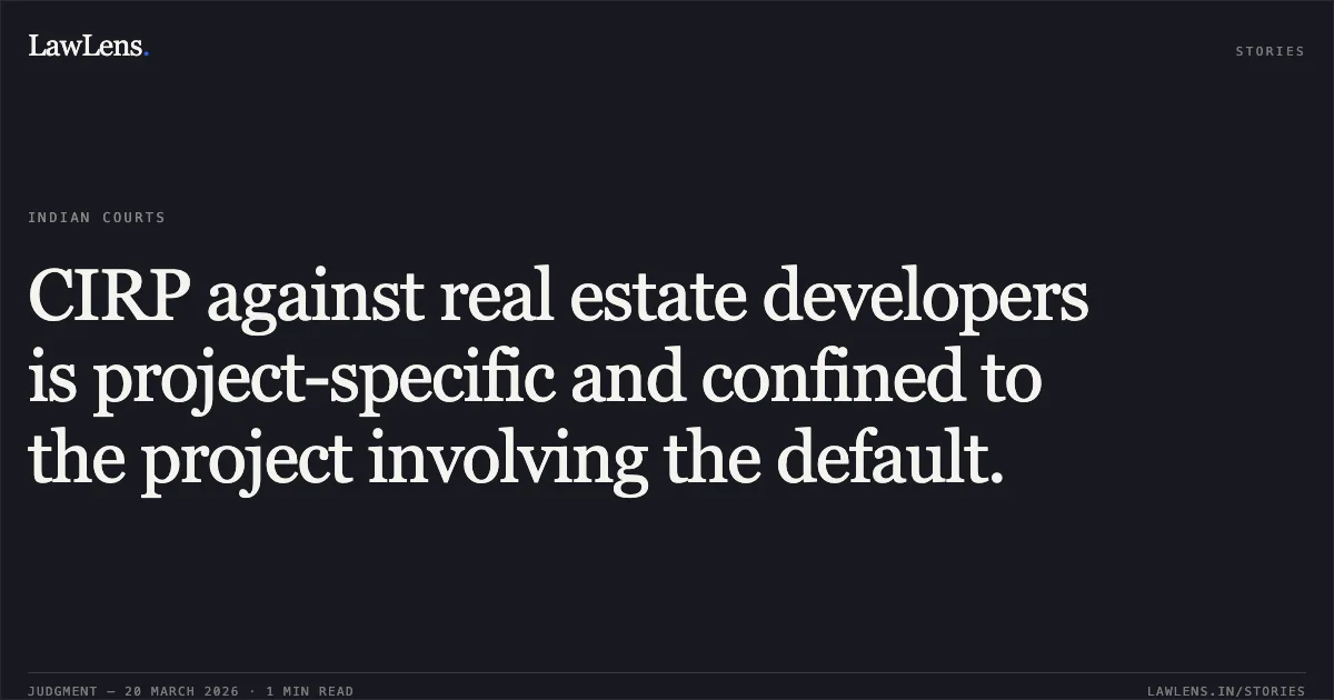 CIRP against real estate developers is project-specific and confined to the project involving the default.. Mr. Navin M. Raheja vs Vipul Jain And Ors. & Ors.. National Company Law Appellate Tribunal. LawLens