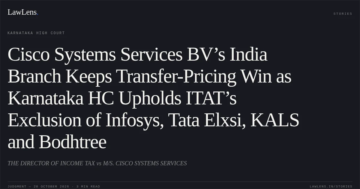 Cisco Systems Services BV’s India Branch Keeps Transfer-Pricing Win as Karnataka HC Upholds ITAT’s Exclusion of Infosys, Tata Elxsi, KALS and Bodhtree. THE DIRECTOR OF INCOME TAX vs M/S. CISCO SYSTEMS SERVICES. Karnataka High Court. LawLens