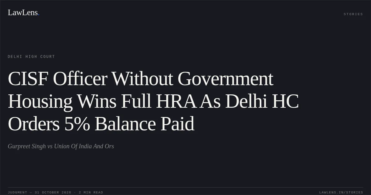 CISF Officer Without Government Housing Wins Full HRA As Delhi HC Orders 5% Balance Paid. Gurpreet Singh vs Union Of India And Ors. Delhi High Court. LawLens